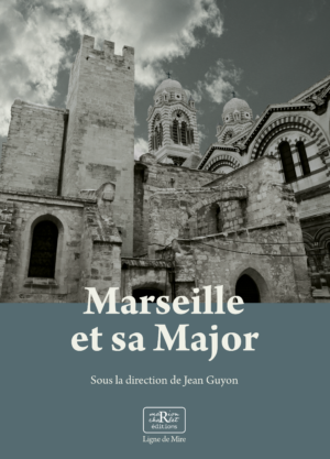 Marseille et sa Major, métamorphoses d'une cathédrale